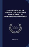 Considerations On The Situation To Which Ireland Is Reduced By The Government Of Lord Camden