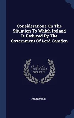 Considerations On The Situation To Which Ireland Is Reduced By The Government Of Lord Camden - Anonymous