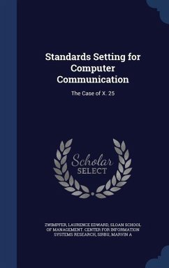 Standards Setting for Computer Communication: The Case of X. 25 - Zwimpfer, Laurence Edward; Sirbu, Marvin A.