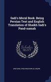 Sadi's Moral Book. Being Persian Text and English Translation of Shaikh Sadi's Pand-namah