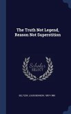 The Truth Not Legend, Reason Not Superstition