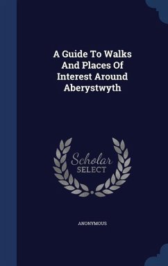 A Guide To Walks And Places Of Interest Around Aberystwyth - Anonymous