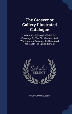 The Grosvenor Gallery Illustrated Catalogue: Winter Exhibition (1877-78) Of Drawings By The Old Masters, And Water-colour Drawings By Deceased Artists - Gallery, Grosvenor