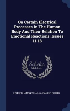 On Certain Electrical Processes In The Human Body And Their Relation To Emotional Reactions, Issues 11-18 - Wells, Frederic Lyman; Forbes, Alexander