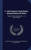 C. Julii Cæsaris, Quæ Extant, Interpretatione Et Notis: Illustravit Johannes Godvinus ... In Usum Delphini