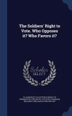 The Soldiers' Right to Vote. Who Opposes it? Who Favors it?