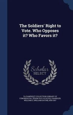 The Soldiers' Right to Vote. Who Opposes it? Who Favors it? - Chandler, William E.