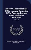 Report Of The Proceedings Of The ... Annual Convention Of The American Railway Master Mechanics' Association; Volume 28