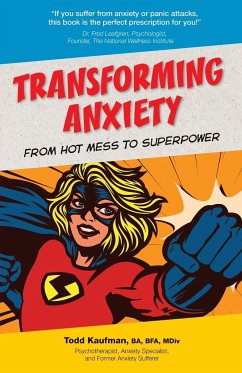 TRANSFORMING ANXIETY From Hot Mess to Superpower - Kaufman, Todd