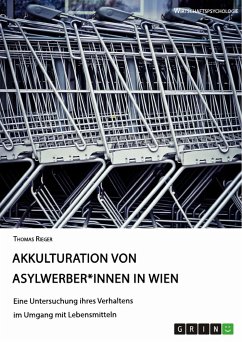 Akkulturation von Asylwerber*innen in Wien. Eine Untersuchung ihres Verhaltens im Umgang mit Lebensmitteln - Rieger, Thomas