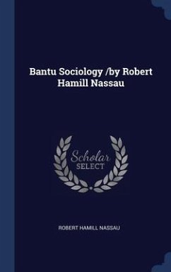 Bantu Sociology /by Robert Hamill Nassau - Nassau, Robert Hamill