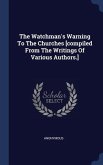 The Watchman's Warning To The Churches [compiled From The Writings Of Various Authors.]