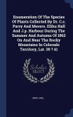Enumeration Of The Species Of Plants Collected By Dr. C.c. Parry And Messrs. Elihu Hall And J.p. Harbour During The Summer And Autumn Of 1862 On And Near The Rocky Mountains In Colorado Territory, Lat. 39 ? 41