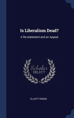 Is Liberalism Dead?: A Re-statement and an Appeal - Dodds, Elliott