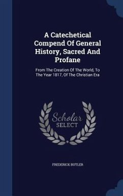 A Catechetical Compend Of General History, Sacred And Profane: From The Creation Of The World, To The Year 1817, Of The Christian Era - Butler, Frederick