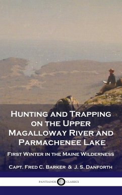 Hunting and Trapping on the Upper Magalloway River and Parmachenee Lake - Barker, Capt Fred C.; Danforth, J. S.