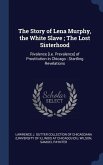 The Story of Lena Murphy, the White Slave; The Lost Sisterhood: Rivalence [i.e. Prevalence] of Prostitution in Chicago: Startling Revelations