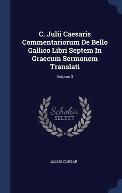 C. Julii Caesaris Commentariorum De Bello Gallico Libri Septem In Graecum Sermonem Translati; Volume 3 - Caesar, Julius