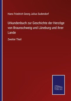 Urkundenbuch zur Geschichte der Herzöge von Braunschweig und Lüneburg und ihrer Lande - Sudendorf, Hans Friedrich Georg Julius