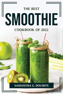 THE BEST SMOOTHIE COOKBOOK OF 2022 - Samantha G. Dolmits