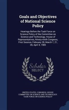 Goals and Objectives of National Science Policy: Hearings Before the Task Force on Science Policy of the Committee on Science and Technology, House of