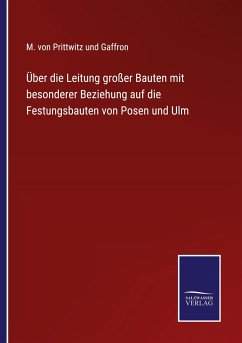 Über die Leitung großer Bauten mit besonderer Beziehung auf die Festungsbauten von Posen und Ulm - Gaffron, M. von Prittwitz und