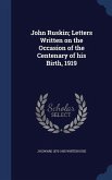 John Ruskin; Letters Written on the Occasion of the Centenary of his Birth, 1919