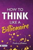 How To Think Like a Billionaire