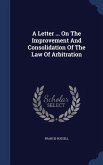 A Letter ... On The Improvement And Consolidation Of The Law Of Arbitration