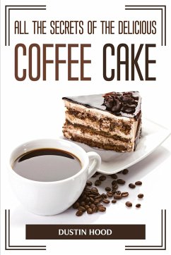 ALL THE SECRETS OF THE DELICIOUS COFFEE CAKE - Dustin Hood