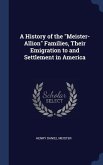 A History of the &quote;Meister-Allion&quote; Families, Their Emigration to and Settlement in America