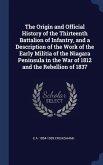 The Origin and Official History of the Thirteenth Battalion of Infantry, and a Description of the Work of the Early Militia of the Niagara Peninsula i