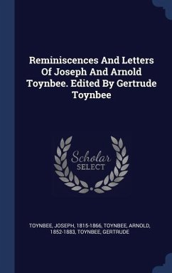 Reminiscences And Letters Of Joseph And Arnold Toynbee. Edited By Gertrude Toynbee - Toynbee, Joseph; Toynbee, Arnold; Gertrude, Toynbee
