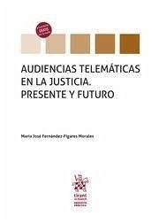 Audiencias telemáticas en la justicia : presente y futuro - Fernández-Fígares Morales, María José