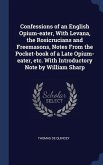 Confessions of an English Opium-eater, With Levana, the Rosicrucians and Freemasons, Notes From the Pocket-book of a Late Opium-eater, etc. With Intro