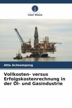 Vollkosten- versus Erfolgskostenrechnung in der Öl- und Gasindustrie - Acheampong, Atta