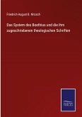 Das System des Boethius und die ihm zugeschriebenen theologischen Schriften