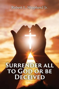 SURRENDER ALL TO GOD OR BE DECEIVED!!! (The Endtime Spirit of Deception) - Shepherd Jr., Robert L.