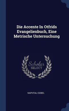 Die Accente In Otfrids Evangelienbuch, Eine Metrische Untersuchung - Sobel, Naphtali