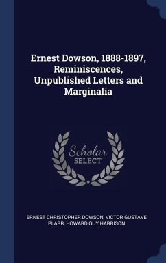 Ernest Dowson, 1888-1897, Reminiscences, Unpublished Letters and Marginalia - Dowson, Ernest Christopher; Plarr, Victor Gustave; Harrison, Howard Guy