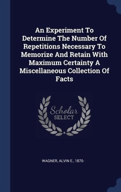 Cover An Experiment To Determine The Number Of Repetitions Necessary To Memorize And Retain With Maximum Certainty A Miscellaneous Collection Of Facts