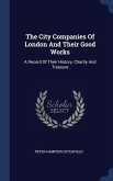 The City Companies Of London And Their Good Works: A Record Of Their History, Charity And Treasure