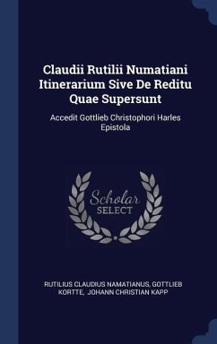 Claudii Rutilii Numatiani Itinerarium Sive De Reditu Quae Supersunt - Namatianus, Rutilius Claudius; Kortte, Gottlieb