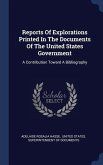 Reports Of Explorations Printed In The Documents Of The United States Government: A Contribution Toward A Bibliography