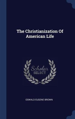 The Christianization Of American Life - Brown, Oswald Eugene