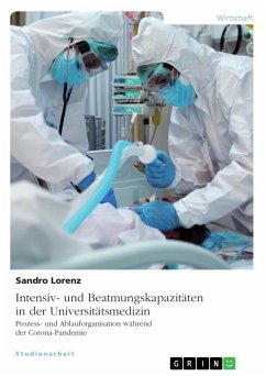 Intensiv- und Beatmungskapazitäten in der Universitätsmedizin. Prozess- und Ablauforganisation während der Corona-Pandemie - Lorenz, Sandro