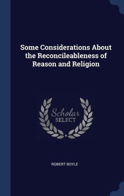 Some Considerations About the Reconcileableness of Reason and Religion - Boyle, Robert