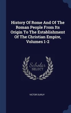 History Of Rome And Of The Roman People From Its Origin To The Establishment Of The Christian Empire, Volumes 1-2 - Duruy, Victor