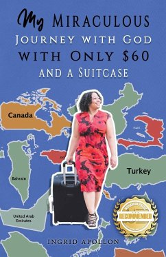 My Miraculous Journey with God with Only $60 and a Suitcase - Apollon, Ingrid