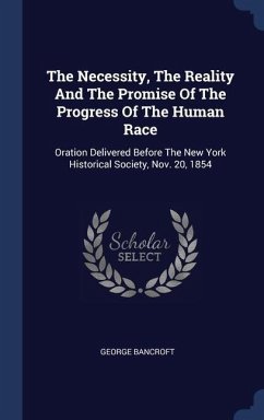 The Necessity, The Reality And The Promise Of The Progress Of The Human Race - Bancroft, George